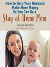 How to Help Your Husband Make More Money So You Can be a Stay-at-Home Mom